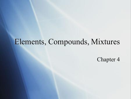 Elements, Compounds, Mixtures Chapter 4. Elements  Pure substance that cannot be seperated into simpler substances by physical or chemical means. Ex.