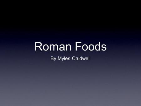 Roman Foods By Myles Caldwell. Daily Meals Jentaculum- bread and fruit dawn small lunch- meat, salad, dairy products 11:00 am Cena- salad, meat,veggies,