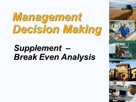 Management Decision Making Management Decision Making Supplement – Break Even Analysis.