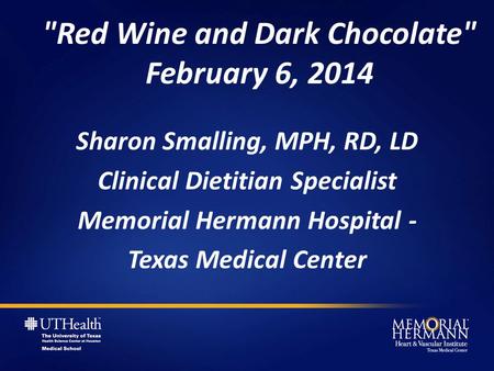 Red Wine and Dark Chocolate February 6, 2014 Sharon Smalling, MPH, RD, LD Clinical Dietitian Specialist Memorial Hermann Hospital - Texas Medical Center.