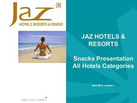 JAZ HOTELS & RESORTS Snacks Presentation All Hotels Categories April 2014 –version 1.