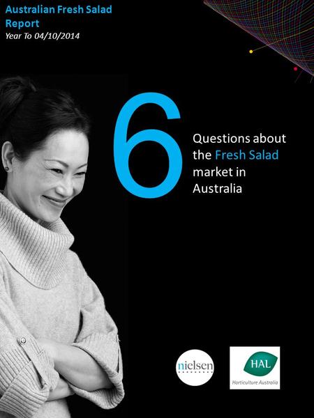 Copyright ©2013 The Nielsen Company. Confidential and proprietary. Questions about the Fresh Salad market in Australia 6 Australian Fresh Salad Report.