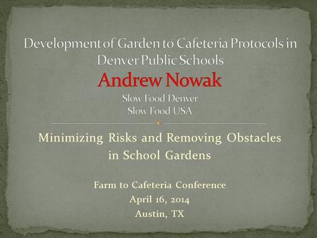 Minimizing Risks and Removing Obstacles in School Gardens Farm to Cafeteria Conference April 16, 2014 Austin, TX.
