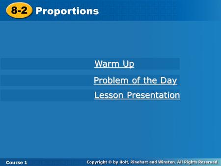 8-2 Proportions Course 1 Warm Up Warm Up Lesson Presentation Lesson Presentation Problem of the Day Problem of the Day.