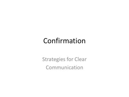 Confirmation Strategies for Clear Communication. Review Strategies we’ve learned so far for the final group discussion: (1) Checking Comprehension (2)
