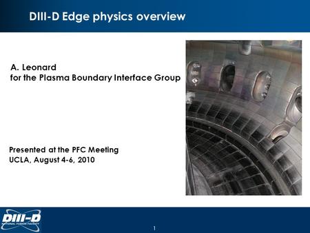 1 DIII-D Edge physics overview A.Leonard for the Plasma Boundary Interface Group Presented at the PFC Meeting UCLA, August 4-6, 2010.