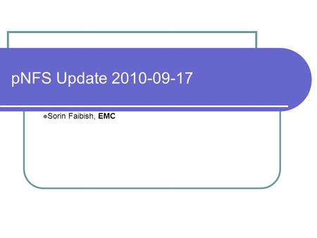 PNFS Update 2010-09-17 Sorin Faibish, EMC. pNFS Update 2010-09-172 Outline What is pNFS? pNFS Timeline Standards Status Industry Support pNFS EMC Status.