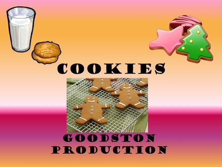 Cookies Goodston Production. Quick Notes Cookies are easy to prepare. Many peopleconsider homemade cookies well worth the little time and effort they.