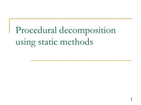 1 Procedural decomposition using static methods. 2 Algorithms Recall: An algorithm is a list of steps for solving a problem. What is the algorithm to.