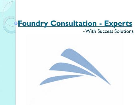 Foundry Consultation - Experts - With Success Solutions.