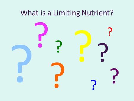 What is a Limiting Nutrient? ? ? ? ? ? ? ? ? ?. Limiting Nutrient Nutrient: A chemical element or compound used by an organism for life processes. If.
