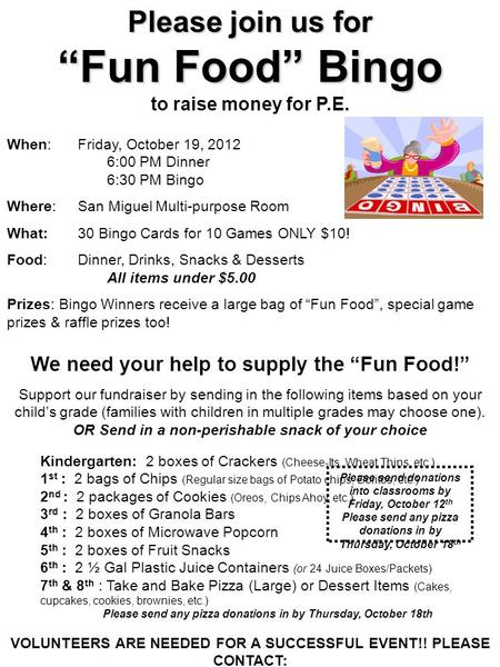 Please join us for “Fun Food” Bingo to raise money for P.E. When: Friday, October 19, 2012 6:00 PM Dinner 6:30 PM Bingo Where: San Miguel Multi-purpose.