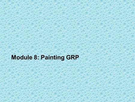 Module 8: Painting GRP. Why is GRP so difficult to paint? Issue 1: Mould release agents In order to release GRP panels easily from their mould, a coating.