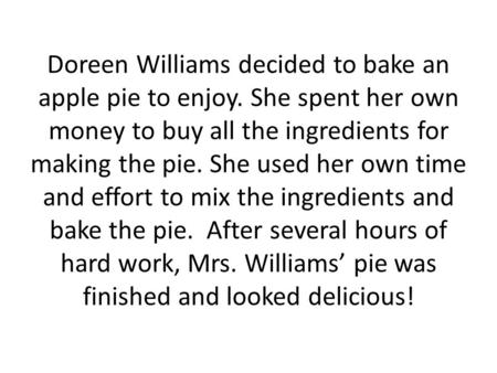 Doreen Williams decided to bake an apple pie to enjoy. She spent her own money to buy all the ingredients for making the pie. She used her own time and.