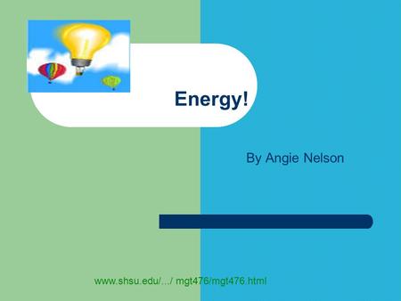 Energy! By Angie Nelson www.shsu.edu/.../ mgt476/mgt476.html.