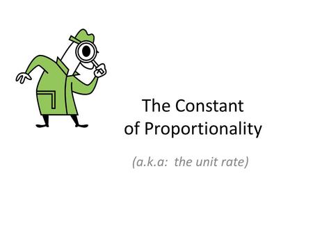 The Constant of Proportionality (a.k.a: the unit rate)