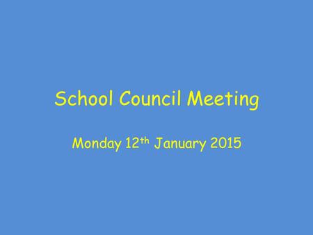 School Council Meeting Monday 12 th January 2015.