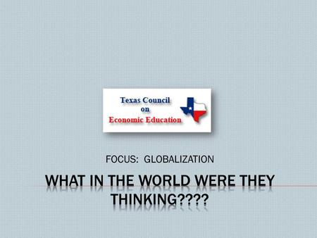 FOCUS: GLOBALIZATION.  Laura Ewing/President and CEO  1801 Allen Parkway  Houston, TX 77019  713.655.1650  www.economicstexas.org.