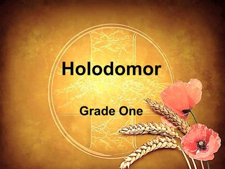 Holodomor Grade One. Holodomor H H is for heaven where God took all the children and grown—ups who died in Holodomor O O is for oats and wheat that was.