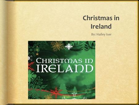 Christmas in Ireland By: Hailey Iser Map of Ireland Ireland is situated in the Atlantic Ocean and is Separated from Great Britain by the Irish sea. Unbelievably.