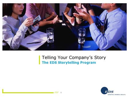 1 Telling Your Company’s Story The EDS Storytelling Program.