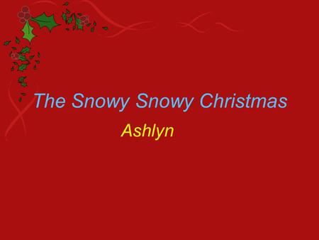 The Snowy Snowy Christmas Ashlyn. Informational The snowy snowy chrismas You need eggs flour ginger to make gingerbread.