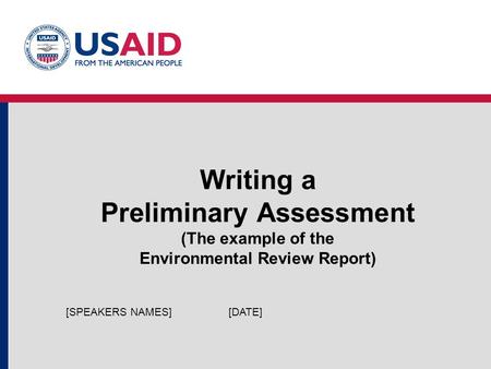 Writing a Preliminary Assessment (The example of the Environmental Review Report) [DATE][SPEAKERS NAMES]