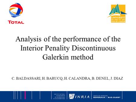 Analysis of the performance of the Interior Penality Discontinuous Galerkin method C. BALDASSARI, H. BARUCQ, H. CALANDRA, B. DENEL, J. DIAZ.