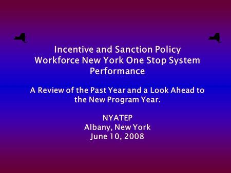 Incentive and Sanction Policy Workforce New York One Stop System Performance A Review of the Past Year and a Look Ahead to the New Program Year. NYATEP.