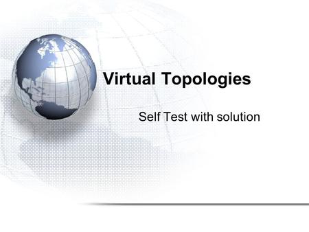 Virtual Topologies Self Test with solution. Self Test 1.When using MPI_Cart_create, if the cartesian grid size is smaller than processes available in.