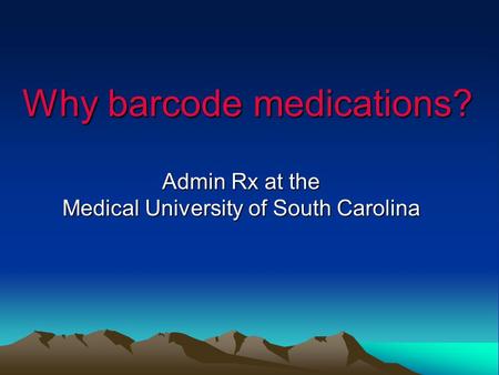 Why barcode medications? Admin Rx at the Medical University of South Carolina.