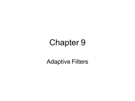 Chapter 9 Adaptive Filters. Objectives Show and describe the structure of the discrete Wiener filter. Derive the statistical requirement for optimal estimation.
