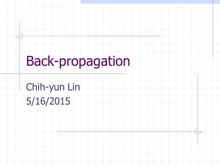 Back-propagation Chih-yun Lin 5/16/2015. Agenda Perceptron vs. back-propagation network Network structure Learning rule Why a hidden layer? An example: