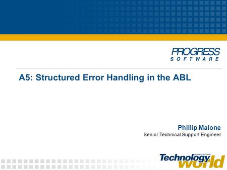 A5: Structured Error Handling in the ABL Phillip Malone Senior Technical Support Engineer.