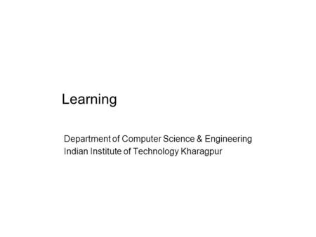 Learning Department of Computer Science & Engineering Indian Institute of Technology Kharagpur.