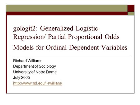 Gologit2: Generalized Logistic Regression/ Partial Proportional Odds Models for Ordinal Dependent Variables Richard Williams Department of Sociology University.