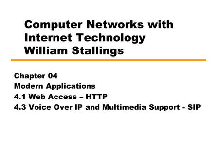 Computer Networks with Internet Technology William Stallings Chapter 04 Modern Applications 4.1 Web Access – HTTP 4.3 Voice Over IP and Multimedia Support.