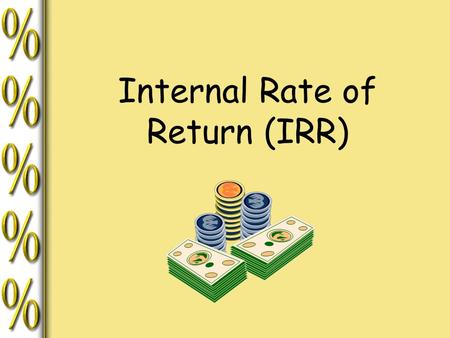 Internal Rate of Return (IRR). Is the rate of interest at which –The present value of expected cash inflows from a project Equals –The present value of.