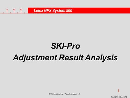 3040 50 L MADE TO MEASURE SKI-Pro Adjustment Result Analysis - 1 SKI-Pro Adjustment Result Analysis Leica GPS System 500.