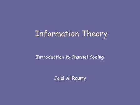 Information Theory Introduction to Channel Coding Jalal Al Roumy.