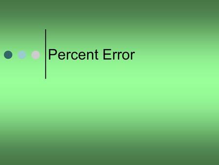 Percent Error. Percent Error At the conclusion of our time together, you should be able to: 1.Define experimental error, relative error and percent error.