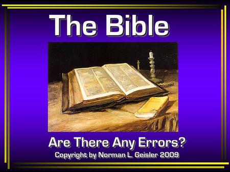 The Bible Are There Any Errors? Copyright by Norman L. Geisler 2009.