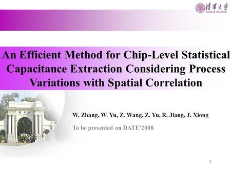 An Efficient Method for Chip-Level Statistical Capacitance Extraction Considering Process Variations with Spatial Correlation W. Zhang, W. Yu, Z. Wang,