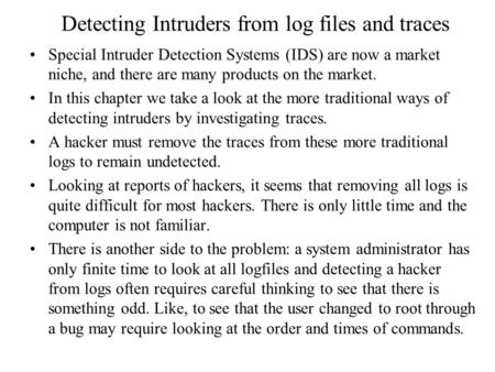 Detecting Intruders from log files and traces Special Intruder Detection Systems (IDS) are now a market niche, and there are many products on the market.