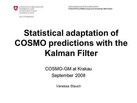 Federal Department of Home Affairs FDHA Federal Office of Meteorology and Climatology MeteoSwiss Statistical adaptation of COSMO predictions with the Kalman.