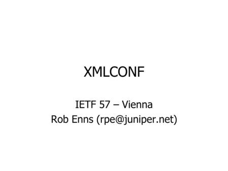 XMLCONF IETF 57 – Vienna Rob Enns