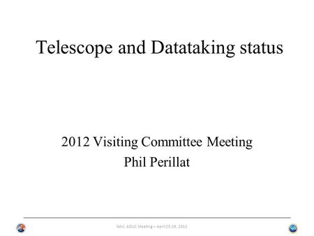 NAIC AOUC Meeting – April 25-26, 2012 Telescope and Datataking status 2012 Visiting Committee Meeting Phil Perillat.