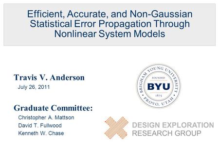 Efficient, Accurate, and Non-Gaussian Statistical Error Propagation Through Nonlinear System Models Travis V. Anderson July 26, 2011 Graduate Committee: