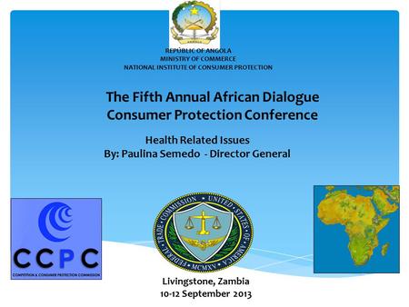 REPÚBLIC OF ANGOLA MINISTRY OF COMMERCE NATIONAL INSTITUTE OF CONSUMER PROTECTION The Fifth Annual African Dialogue Consumer Protection Conference Health.