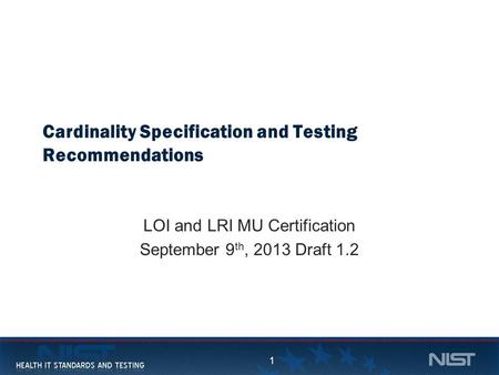 1 Cardinality Specification and Testing Recommendations LOI and LRI MU Certification September 9 th, 2013 Draft 1.2 1.